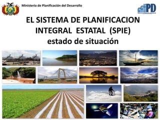 Ministerio de Planificación del Desarrollo



   EL SISTEMA DE PLANIFICACION
      INTEGRAL ESTATAL (SPIE)
         estado de situación
 