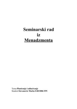 Seminarski rad
iz
Menadzmenta
Tema:Planiranje i odlucivanje
Student:Stevanovic Marko E40/2006 FPI
 