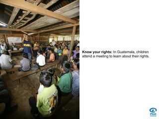 Know your rights:  In Guatemala, children attend a meeting to learn about their rights. 