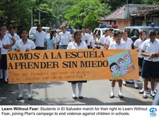 Learn Without Fear:  Students in El Salvador march for their right to Learn Without Fear, joining Plan's campaign to end violence against children in schools. 