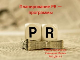Планирование PR —
программы
Работу выполнила:
Симонова Мария
РИС-ДБ-3-1
 