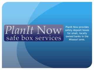 PlanIt Now provides safety deposit boxes for small, locally owned banks in the Missouri area.  