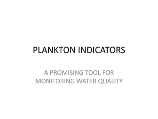 PLANKTON INDICATORS
A PROMISING TOOL FOR
MONITORING WATER QUALITY
 