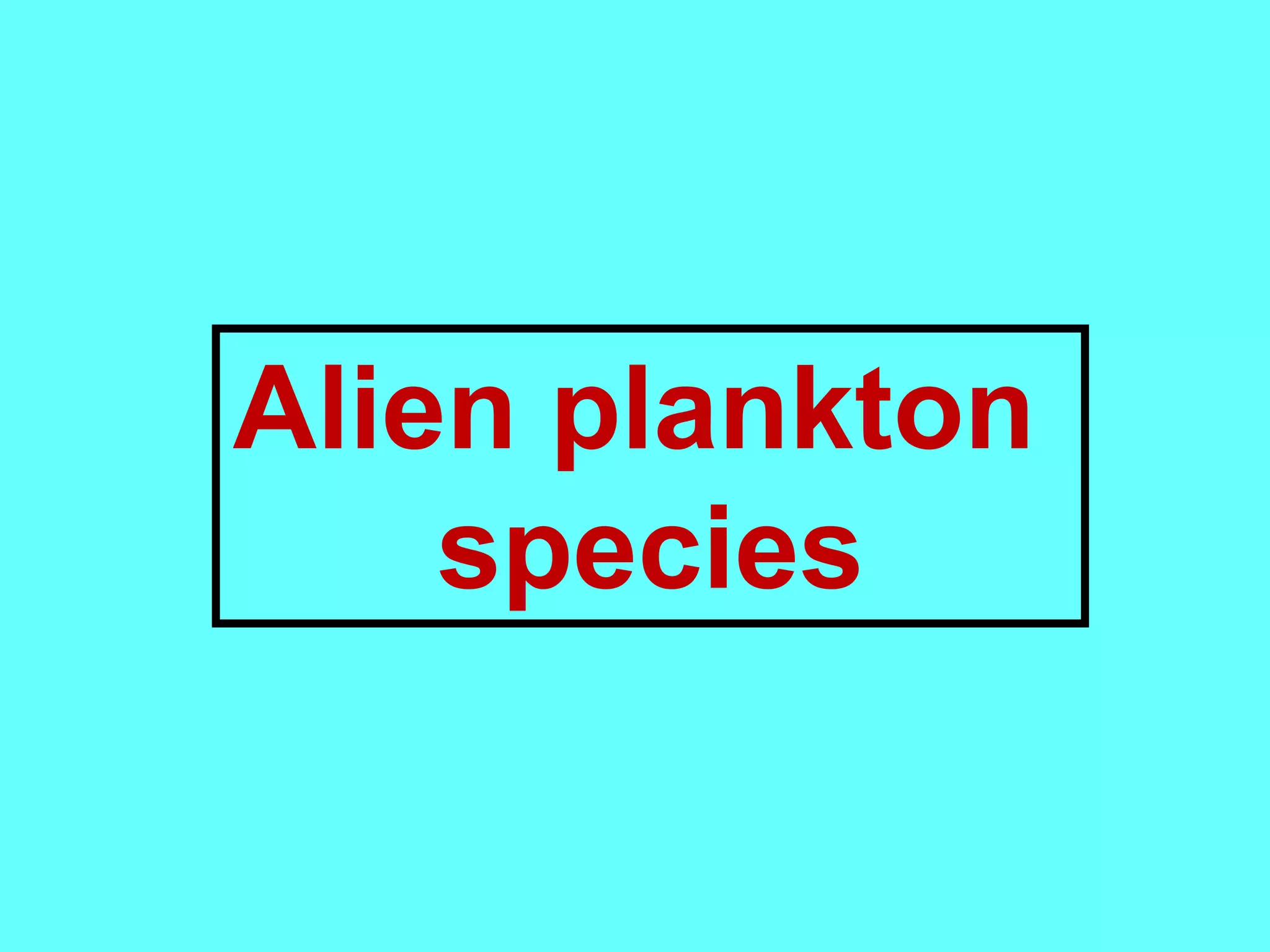 Alien plankton
species
 