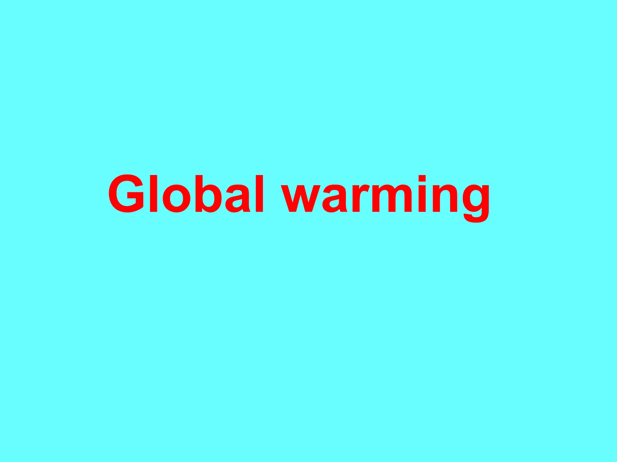 Global warming
 