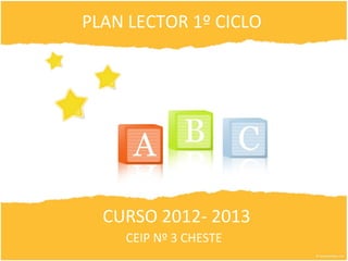 PLAN LECTOR 1º CICLO




  CURSO 2012- 2013
    CEIP Nº 3 CHESTE
 