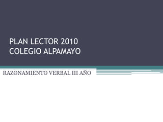 PLAN LECTOR 2010 COLEGIO ALPAMAYO RAZONAMIENTO VERBAL III AÑO 