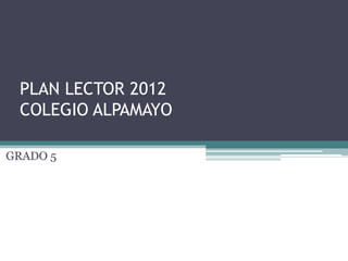 PLAN LECTOR 2012
 COLEGIO ALPAMAYO

GRADO 5
 