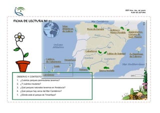 CEIP Ntra. Sra. de Loreto
PLAN DE LECTURA

FICHA DE LECTURA Nº 51

OBSERVO Y CONTESTO:
1. ¿Cuántos parques peninsulares tenemos?
2. ¿Y cuántos insulares?
3. ¿Qué parques naturales tenemos en Andalucía?
4. ¿Qué parque hay cerca del Mar Cantábrico?

5. ¿Dónde está el parque de Timanfaya?

 