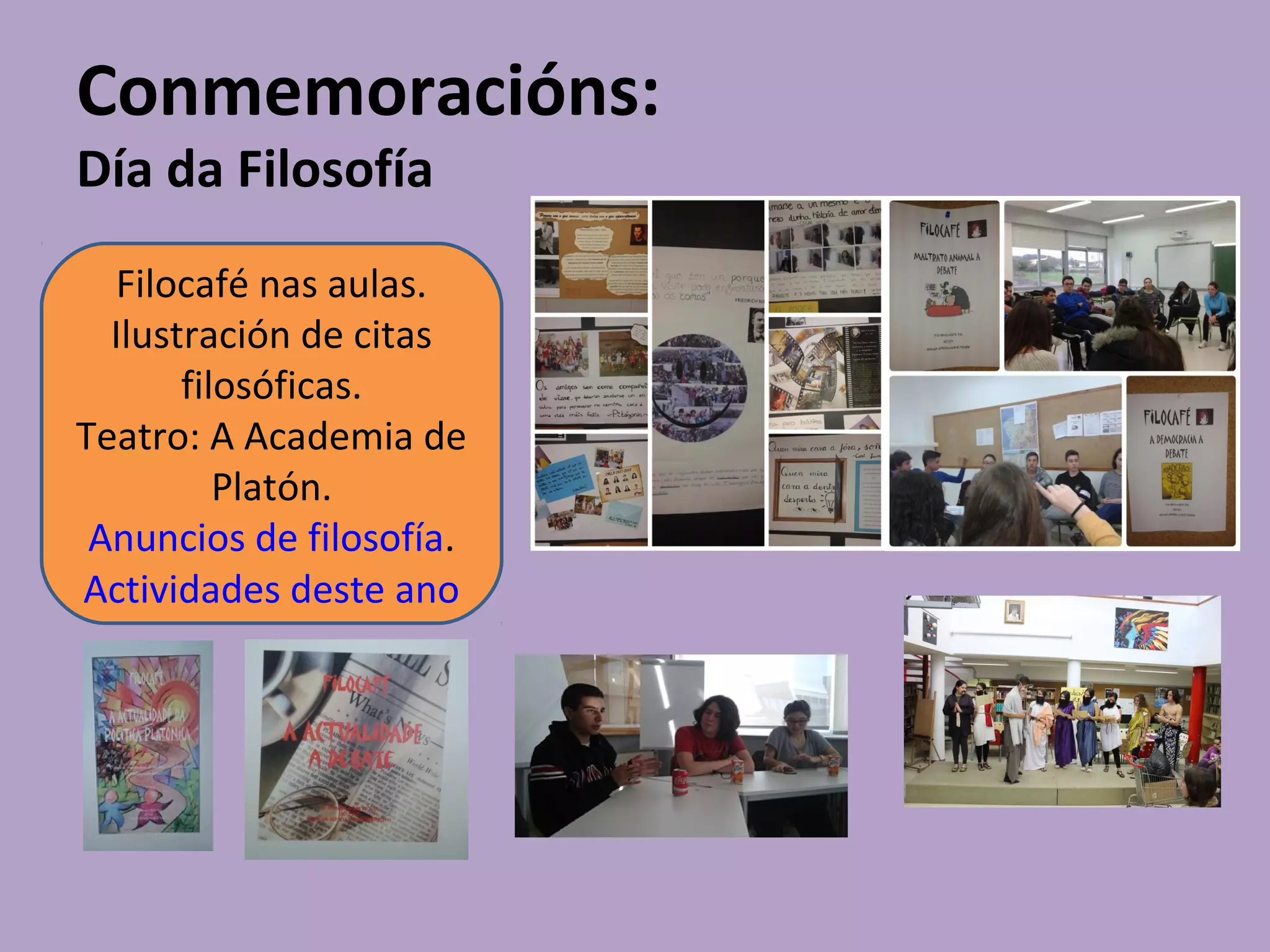 Conmemoracións:
Día da Filosofía
Filocafé nas aulas.
Ilustración de citas
filosóficas.
Teatro: A Academia de
Platón.
Anuncios de filosofía.
Actividades deste ano
 