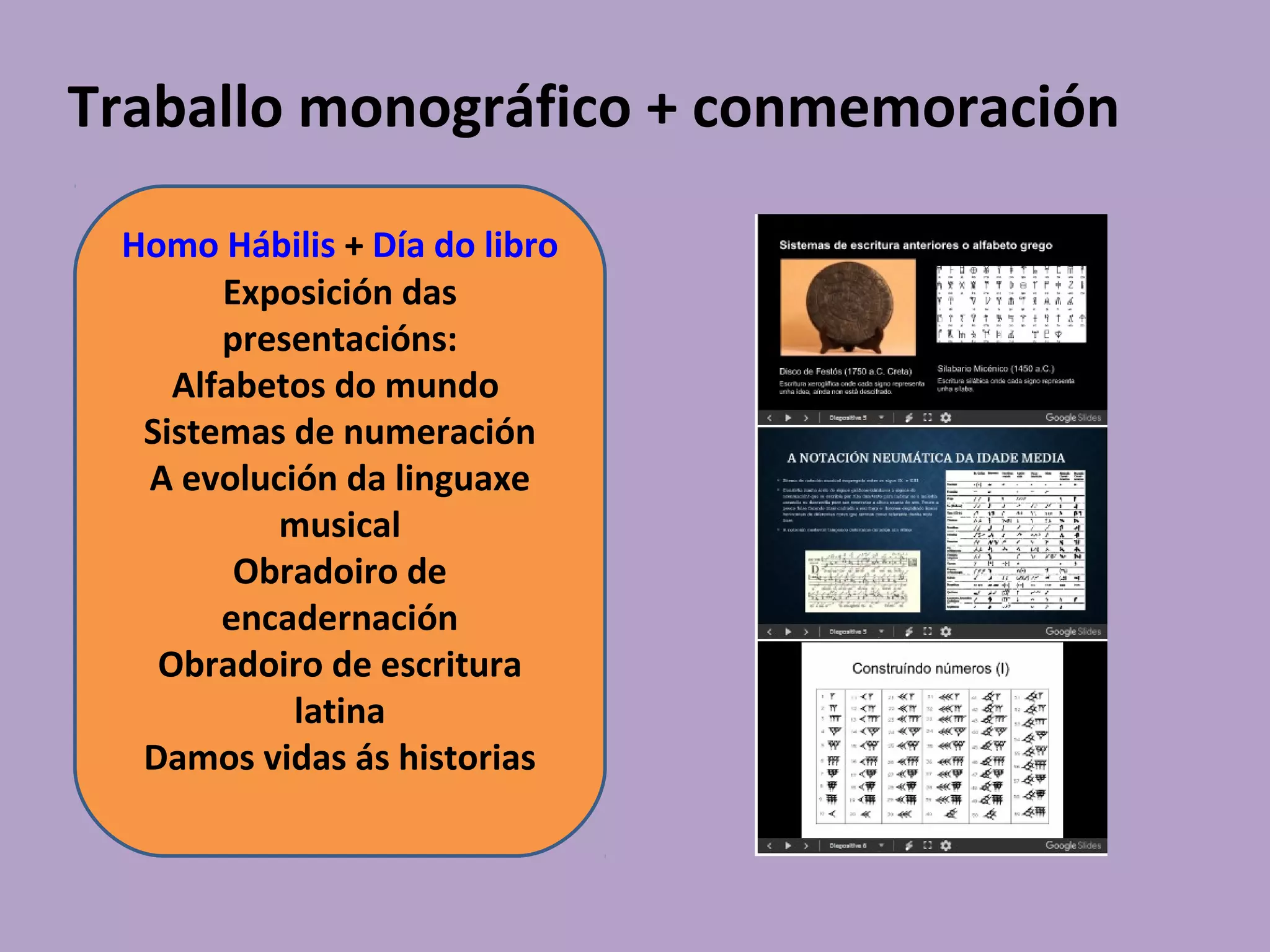 Traballo monográfico + conmemoración
Homo Hábilis + Día do libro
Exposición das
presentacións:
Alfabetos do mundo
Sistemas de numeración
A evolución da linguaxe
musical
Obradoiro de
encadernación
Obradoiro de escritura
latina
Damos vidas ás historias
 