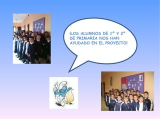 ¡LOS ALUMNOS DE 1º Y 2º DE PRIMARIA NOS HAN AYUDADO EN EL PROYECTO!
