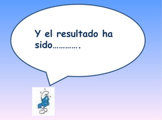 Y el resultado ha sido………….