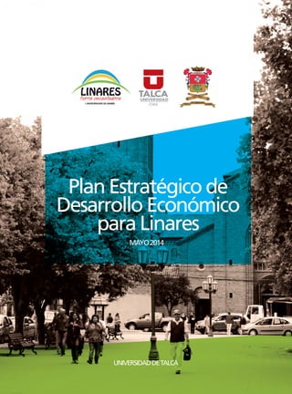 PLAN ESTRATÉGICO DE DESARROLLO ECONÓMICO PARA LINARES 1
Plan Estratégico de
Desarrollo Económico
para Linares
MAYO2014
UNIVERSIDADDETALCA
 