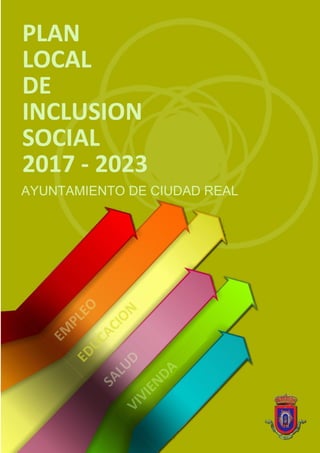Ayuntamiento de Ciudad Real Plan Local de Inclusión Social 2017-2023
Concejalía de Acción Social y Cooperación Internacional Página 0
 