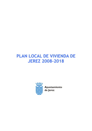 PLAN LOCAL DE VIVIENDA DE
    JEREZ 2008-2018
 