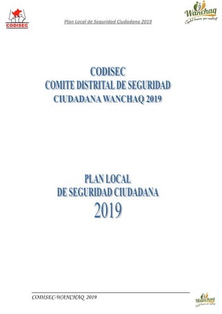 Plan Local de Seguridad Ciudadana 2019
CODISEC-WANCHAQ 2019
 