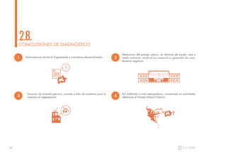 38
CONCLUSIONES DE DIAGNÓSTICO
2.8.
Administración territorial fragmentada y normativas desactualizadas
Destrucción del paisaje urbano, en términos de escala, usos y
medio ambiente, siendo el uso comercial un generador de carac-
terísticas negativas
Situación de vivienda precaria, sumada a falta de incentivos para la
inversión en regeneración
Rol indefinido a nivel metropolitano, concentrado en actividades
deterioran el Paisaje Urbano Histórico
1 2
3 4
 