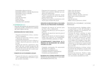 63
- Festividades religiosas de Lima
- Festividades artísticas y culturales de provincias
- Festividades cívicas y culturales
- Aniversario de Lima
- Carnavales
- Fiesta de Amancaes
- Fiestas Patrias
- Feria de Octubre
- Calendario de la identidad
• ESTRATEGIA 6.2:
Desarrollo de programas de mejoramiento de las
condiciones sociales y culturales de los residentes
del Centro Histórico de Lima.
REGENERACIÓN DEL TEJIDO SOCIAL
- Programa de formación cívica y construc-
ción de ciudadanía.
- Programa de educación continua y apoyo
a estudiantes destacados.
- Programa de prevención de la violencia y
el delito, desarrollo personal y sentido de
la vida.
- Programa de inducción, capacitación, divul-
gación del valor universal excepcional del
CHL y fortalecimiento de la identidad cultural
- Programa de promoción de la salud y pre-
vención de enfermedades.
FOMENTO DE LAS ECONOMÍAS LOCALES
- Programa de inducción, capacitación finan-
ciera y empoderamiento económico a gru-
pos sociales vulnerables.
- Programa de incorporación y reconversión
laboral para personas afectadas por pro-
yectos de ordenamiento.
- Programa de desarrollo artesanal, recupe-
ración y rentabilización de los saberes po-
pulares tradicionales.
- Programa de incentivos al patrimonio como
recurso para el desarrollo social.
ATENCIÓN EN SERVICIOS PARA LA INCLUSIÓN
SOCIAL DE LAS POBLACIONES VULNERABLES
- Programas de atención en servicios para
los niños, niñas y adolescentes.
- Programas de atención en servicios para la
juventud.
- Programas de atención en servicios para el
adulto mayor.
- Programas de atención en servicios especia-
lizados para personas con discapacidad,
mujeres vulnerables y personas sin hogar.
ACOMPAÑAMIENTO POBLACIONAL EN EL
PROCESO DE RECUPERACIÓN DEL CENTRO
HISTÓRICO DE LIMA
- Campañas permanentes de acercamiento
del Estado a la población.
- Campañas pre-implementación.
- Campañas durante la implementación.
- Campañas pos-implementación.
SEGURIDAD EN EL CENTRO HISTÓRICO DE LIMA
DELITOS DE ALTA INCIDENCIA Y CON MÁXI-
MA PRIORIZACIÓN EN EL CHL
- Tráfico ilícito de terrenos.
- Tráfico ilícito de droga.
- Tenencia ilegal de armas.
- Bandas: sicariato, secuestro, extorsión.
- Delito menor contra el patrimonio.
- Violencia.
- Trata de personas.
- Delitos contra el patrimonio cultural.
PRINCIPIOS DE LA SEGURIDAD Y ACCIONES
PRIORIZADAS
- Acciones de prevención: desplegar vigilan-
cia permanente a través del serenazgo y
patrullaje integrado, en coordinación con
la policía nacional del Perú.
- Acciones de control: coordinar la imple-
mentación un grupo especializado per-
manente de apoyo a la investigación del
delito, en estrecha coordinación y colabo-
ración con la policía nacional del perú,
con el objetivo de investigar y hacer segui-
miento a los autores del hecho delictivo y
sistematizar la información proporcionada
por los sistemas de videovigilancia ubica-
dos en el CHL.
- Acciones de asistencia a víctimas: activar
el protocolo de emergencia conjunta entre
serenazgo, policía nacional, bomberos y
hospitales.
- Acciones de reinserción: diseñar e imple-
mentar medidas que apoyen a la pobla-
ción excarcelaria residente en el CHL.
 