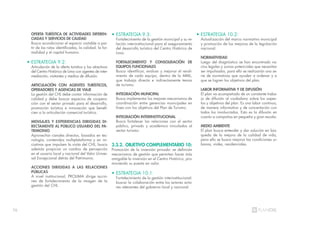 76
OFERTA TURÍSTICA DE ACTIVIDADES DIFEREN-
CIADAS Y SERVICIOS DE CALIDAD
Busca acondicionar el espacio visitable a par-
tir de las rutas identificadas, la calidad, la for-
malidad y el capital humano.
• ESTRATEGIA 9.2:
Articulación de la oferta turística y los atractivos
del Centro Histórico de Lima con agentes de inter-
mediación, visitantes y medios de difusión.
ARTICULACIÓN CON AGENTES TURÍSTICOS,
OPERADORES Y AGENCIAS DE VIAJE
La gestión del CHL debe contar información de
calidad y debe buscar espacios de coopera-
ción con el sector privado para el desarrollo,
promoción turística e innovación que benefi-
cien a la articulación comercial turística.
MENSAJES Y EXPERIENCIAS DIRIGIDAS DI-
RECTAMENTE AL PÚBLICO USUARIO DEL PA-
TRIMONIO
Aprovechar canales directos, basados en tec-
nología, contenidos multiplataforma y en ini-
ciativas que impulsen la visita del CHL; busca
además propiciar un cambio de percepción
en el usuario local y nacional del Valor Univer-
sal Excepcional detrás del Patrimonio.
ACCIONES DIRIGIDAS A LAS RELACIONES
PÚBLICAS
A nivel institucional, PROLIMA dirige accio-
nes de fortalecimiento de la imagen de la
gestión del CHL.
• ESTRATEGIA 9.3:
Fortalecimiento de la gestión municipal y su re-
lación interinstitucional para el aseguramiento
del desarrollo turístico del Centro Histórico de
Lima.
FORTALECIMIENTO Y CONSOLIDACIÓN DE
EQUIPOS FUNCIONALES
Busca identificar, evaluar y mejorar el rendi-
miento de cada equipo, dentro de la MML,
que trabaja directa e indirectamente temas
de turismo.
INTEGRACIÓN MUNICIPAL
Busca implementar los mejores mecanismos de
coordinación entre gerencias municipales en
línea con los objetivos del Plan de Turismo.
INTEGRACIÓN INTERINSTITUCIONAL
Busca fortalecer las relaciones con el sector
público, privado y académico vinculados al
sector turismo.
3.3.2. OBJETIVO COMPLEMENTARIO 10:
Promoción de la inversión privada: se definirán
mecanismos de gestión que permitan hacer más
amigable la inversión en el Centro Histórico, pro-
moviendo su puesta en valor.
• ESTRATEGIA 10.1:
Fortalecimiento de la gestión interinstitucional:
buscar la colaboración entre los actores acto-
res relevantes del gobierno local y nacional.
• ESTRATEGIA 10.2:
Actualización del marco normativo municipal
y promoción de las mejoras de la legislación
nacional.
NORMATIVIDAD
Luego del diagnóstico se han encontrado va-
cíos legales y zonas potenciales que necesitan
ser impulsadas, para ello se realizarán una se-
rie de normativas que ayuden a ordenar y a
que se logren los objetivos del plan.
LABOR INFORMATIVA Y DE DIFUSIÓN
El plan va acompañado de un constante traba-
jo de difusión al ciudadano sobre los aspec-
tos y objetivos del plan. Es una labor continua,
de manera informativa y de concertación con
todos los involucrados. Esto es la difusión en
cuanto a campañas en pequeña y gran escala.
MEDIO AMBIENTE
El plan busca entender y dar solución en bús-
queda de la mejora de la calidad de vida,
para ello se busca mejorar las condiciones ur-
banas, viales, residenciales.
 