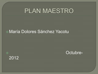  María    Dolores Sánchez Yacotu



                              Octubre-
    2012
 