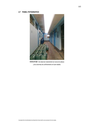 105

2.7 PANEL FOTOGRAFICO




                        FOTO Nº EE1: Se observan claramente los muros de cabeza
                                y las columnas de confinamiento en buen estado.




PLAN MAESTRO DE INVERSIONES EN INFRAESTRUCTURA HOSPITAL SAN JUAN BAUTISTA DE HUARAL
 