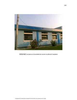 109




           FOTO Nº EE7: Se observa la horizontalidad del volumen de edificación hospitalaria




PLAN MAESTRO DE INVERSIONES EN INFRAESTRUCTURA HOSPITAL SAN JUAN BAUTISTA DE HUARAL
 