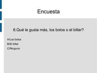Encuesta 1.Le parece una buena idea montar una bolera en carballo? A/muy buena B/buena C/mala D/muy mala 
