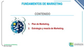 Fundamentos de Marketing
MSc. Henry Pulgarin
1. Plan de Marketing.
2. Estrategia y mezcla de Marketing.
CONTENIDO
 