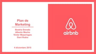 Beatriz Dorado
Alberto Macho
Victor Mazariegos
Dani Rubio
4 diciembre 2015
Plan de
Marketing
 