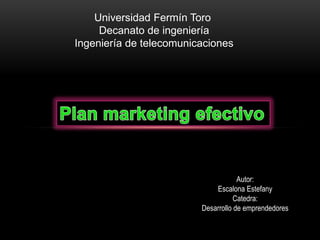 Universidad Fermín Toro
     Decanato de ingeniería
Ingeniería de telecomunicaciones




                                     Autor:
                             Escalona Estefany
                                    Catedra:
                         Desarrollo de emprendedores
 