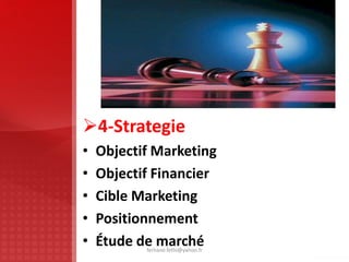 4-Strategie
• Objectif Marketing
• Objectif Financier
• Cible Marketing
• Positionnement
• Étude de marchéferhane.fethi@yahoo.fr