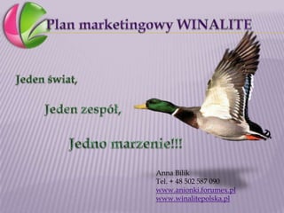 Plan marketingowy WINALITE Jeden świat,  Jeden zespół, Jedno marzenie!!! Anna Bilik  Tel. + 48 502 587 090  www.anionki.forumex.pl www.winalitepolska.pl 