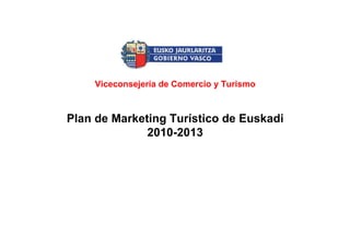 Viceconsejería de Comercio y Turismo



Plan de Marketing Turístico de Euskadi
              2010-2013
 