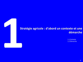 3Ministère de l’Agriculture
1Stratégie agricole : d’abord un contexte et une
démarche
1.1 Contexte
1.2 Démarche
 