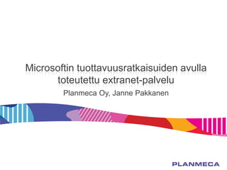 Microsoftin tuottavuusratkaisuiden avulla
toteutettu extranet-palvelu
Planmeca Oy, Janne Pakkanen
 