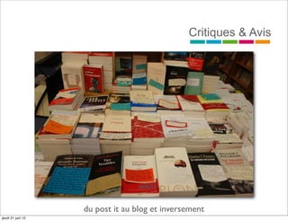 Critiques & Avis




                   du post it au blog et inversement
jeudi 21 juin 12
 