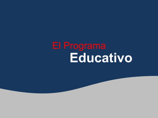 El Programa
Educativo
 