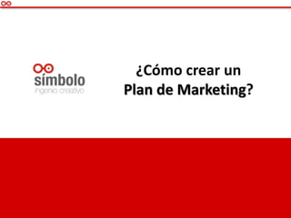 ¿Cómo crear un
Plan de Marketing?
 
