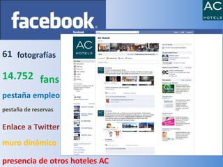 14.752 fans
fotografías61
pestaña empleo
Enlace a Twitter
pestaña de reservas
presencia de otros hoteles AC
muro dinámico
 