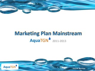 Marketing Plan Mainstream                             2011-2013 AquaTGN 
