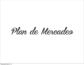 Plan de Mercadeo
Wednesday, March 6, 13
 