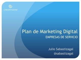 Plan de Marketing Digital
EMPRESAS DE SERVICIO
Julio Sabastizagal
@sabastizagal
 