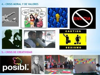 4.- CRISIS MORAL Y DE VALORES

5.- CRISIS DE CREATIVIDAD

 