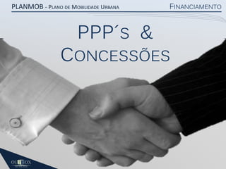 PLANMOB - PLANO DE MOBILIDADE URBANA

PPP´S &

FINANCIAMENTO

CONCESSÕES

 