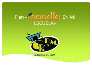 Plan «                                EN MI ESCUELA» Fundación CTIC B&M 