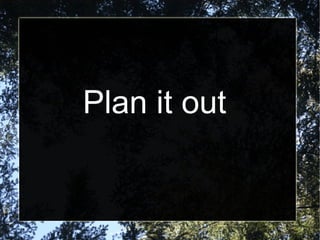 Plan it out 