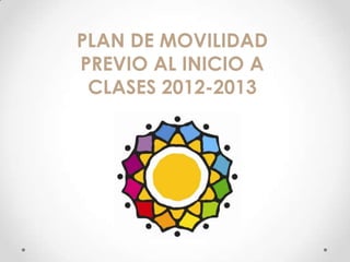 PLAN DE MOVILIDAD
PREVIO AL INICIO A
 CLASES 2012-2013
 