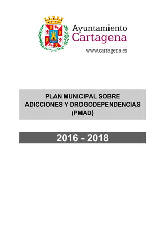 PLAN MUNICIPAL SOBRE
ADICCIONES Y DROGODEPENDENCIAS
(PMAD)
2016 - 2018
 