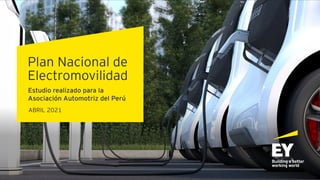 Plan Nacional de
Electromovilidad
Estudio realizado para la
Asociación Automotriz del Perú
ABRIL 2021
 